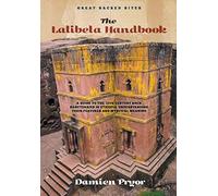 The Lalibela Handbook: A Guide to the 13th Century Rock Sanctuaries in Ethiopia, Understanding their Features and Mystical Meaning (Great Sacred Sites)