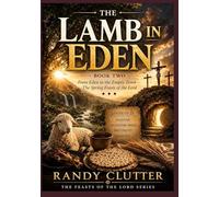 The Lamb in Eden: From Eden to the Empty Tomb - The Spring Feasts of the Lord: 2