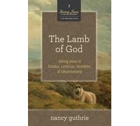 The Lamb of God: Seeing Jesus in Exodus, Leviticus, Numbers, and Deuteronomy (A 10-week Bible Study): 2 (Seeing Jesus in the Old Testament, 2)