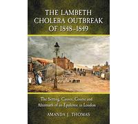 The Lambeth Cholera Outbreak of 1848-1849: The Setting, Causes, Course and Aftermath of an Epidemic in London