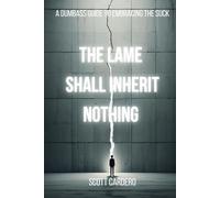 The Lame Shall Inherit Nothing: A Dumbass Guide to Embracing the Suck (The High Functioning Dumbass Guides)