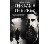 The Lame Shall Take the Prey: How a One-Legged Missionary Transformed China