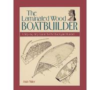 The Laminated Wood Boatbuilder: A Step-By-Step Guide for the Backyard Builder