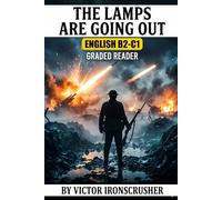 The Lamps Are Going Out: English Graded Reader B2-C1: L'histoire de la Grande Guerre pour apprendre l'anglais (Advanced Level) - Vocabulaire & Fluidité
