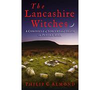 The Lancashire Witches: A Chronicle of Sorcery and Death on Pendle Hill