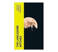 The Lancashire Witches: A Gothic Historical Romance of Pendle Forest, Jacobean Witch Trials, Folklore, and Fear