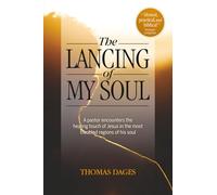 The Lancing of My Soul: A pastor encounters the healing touch of Jesus in the most troubled regions of his soul