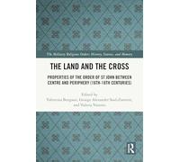 The Land and the Cross: Properties of the Order of St John between Centre and Periphery (16th-18th centuries) (The Military Religious Orders)