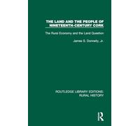 The Land and the People of Nineteenth-Century Cork: The Rural Economy and the Land Question: 5 (Routledge Library Editions: Rural History)
