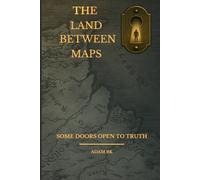 THE LAND BETWEEN MAPS: A Journey Beyond Truth and Memory