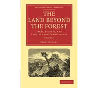 The Land Beyond the Forest: Facts, Figures, and Fancies from Transylvania Volume 1 (Cambridge Library Collection - Travel, Europe)