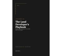 The Land Developers Playbook: Systems, Tools & Strategies to Find, Build, Scale & Exit Projects