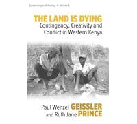 The Land Is Dying: Contingency, Creativity and Conflict in Western Kenya: 5 (Epistemologies of Healing)