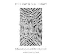 The Land Is Our History: Indigeneity, Law, and the Settler State by Miranda ...
