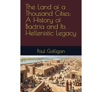 The Land of a Thousand Cities: A History of Bactria and Its Hellenistic Legacy