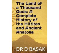 The Land of a Thousand Gods: A Complete History of the Hittites and Ancient Anatolia (The Complete World of Ancient Civilizations)