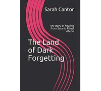 The Land of Dark Forgetting: My story of healing from Satanic Ritual Abuse