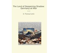 The Land of Deepening Shadow: Germany-at-War (Classic Books)