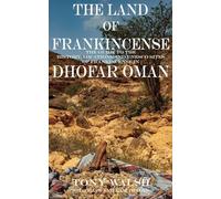 The Land of Frankincense: The Guide to the History, Locations and UNESCO Sites of Frankincense in Dhofar Oman (OMAN TRAVEL BOOKS)
