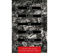 The Land of Open Graves: Living and Dying on the Migrant Trail (California Series in Public Anthropology): 36