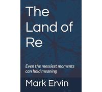 The Land of Re: Even the messiest moments can hold meaning