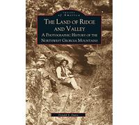 The Land of Ridge and Valley: A Photographic History of the Northwest Georgia Mountains (Images of America)