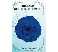 THE LAND OF THE BLUE FLOWER by Frances Hodgson Burnett