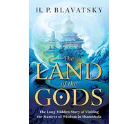 The Land of the Gods: The Long-Hidden Story of Visiting the Masters of Wisdom in Shambhala: 1 (Sacred Wisdom Revived)