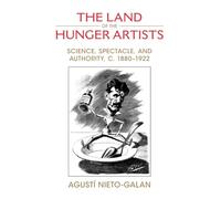 The Land of the Hunger Artists: Science, Spectacle and Authority, c.1880-1922