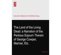 The Land of the Living Dead: a Narration of the Perilous Sojourn Therein of George Cowper, Mariner, Etc.