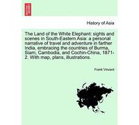 The Land of the White Elephant: Sights and Scenes in South-Eastern Asia: A Personal Narrative of Travel and Adventure in Farther India, Embracing the ... 1871-2. with Map, Plans, Illustrations.