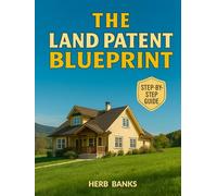 The Land Patent Blueprint: Understand What You Truly Own, Shield Your Title with Confidence, Avoid Hidden Mistakes, and Keep Your Property Protected Forever