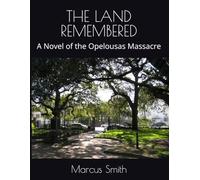 THE LAND REMEMBERED: A Novel of the Opelousas Massacre