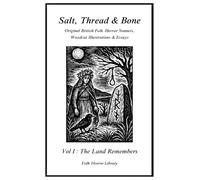The Land Remembers: Vol I of the Salt, Thread & Bone series ~ Original British Folk Horror Sonnets, Woodcut Illustrations & Essays (Salt, Thread & ... Sonnets, Woodcut Illustrations & Essays)