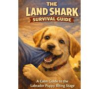 The Land Shark Survival Guide: A Calm, Practical Guide to Surviving the Labrador Puppy Biting and Chewing Phase (Ruby's Labrador Survival Guides)
