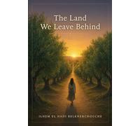 The Land We Leave Behind: A Novel of Family, Land, and Inheritance in Algeria