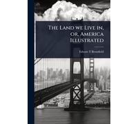The Land we Live in, or, America Illustrated