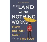 The Land Where Nothing Works : How Britain Lost the Plot