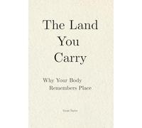 The Land You Carry: Why Your Body Remembers Place (The Long Becoming)