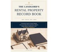 The Landlord’s Rental Property Record Book: A Practical Log for Tenant Details, Move-In & Move-Out Inspections, Repairs, Safety Checks, Contractors, Costs & Property Handover