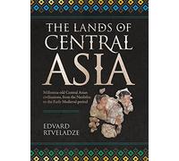 The Lands of Central Asia: Millennia-old Central Asian civilisations, from the Neolithic to the Early Medieval Period