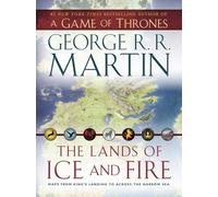 The Lands of Ice and Fire: Maps from King's Landing to Across the Narrow Sea: George R.R. Martin (A Game of Thrones)