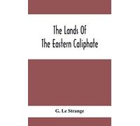 The Lands Of The Eastern Caliphate: Mesopotamia, Persia And Central Asia From The Moslem Conquest To The Time Of Timur