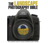 The Landscape Photography Bible: The Complete Guide to Taking Stunning Scenic Images