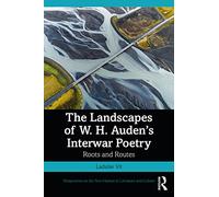 The Landscapes of W. H. Auden’s Interwar Poetry: Roots and Routes (Perspectives on the Non-Human in Literature and Culture)