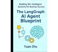 The LangGraph AI Agent Blueprint: Building 50+ Intelligent Systems for Business Success: A Comprehensive Guide to Creating 50+ AI Agents with ... LangGraph Integration and Python Automation)