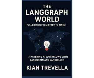 The LangGraph World: Full Edition from Start to Finish: Mastering AI Workflows with LangChain and LangGraph - Build, Automate, and Deploy Intelligent Systems from Concept to Production