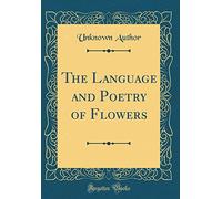 The Language and Poetry of Flowers (Classic Reprint)