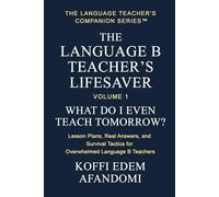THE LANGUAGE B TEACHER'S LIFESAVER: What Do I Even Teach Tomorrow? Lesson Plans, Real Answers, and Survival Tactics for Overwhelmed Language B Teachers.: 1 (THE LANGUAGE TEACHER'S COMPANION SERIES)