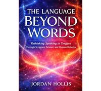 THE LANGUAGE BEYOND WORDS: Rethinking Speaking in Tongues Through Scripture, Science, and Human Behavior